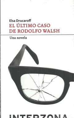 El Último Caso De Rodolfo Walsh: Una Novela