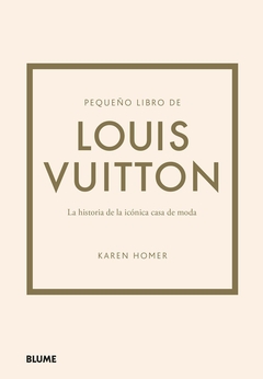 PEQUEÑO LIBRO DE LOUIS VUITTON LA HISTORIA DE LA ICONICA CASA DE MODA