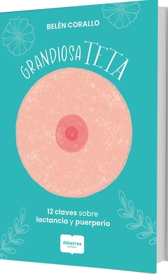 GRANDIOSA TETA - 12 CLAVES SOBRE LACTANCIA Y MATERNIDAD