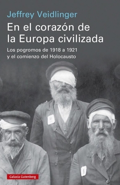 EN EL CORAZÓN DE LA EUROPA CIVILIZADA - LOS POGROMOS DE 1918 A 1921 Y EL COMIENZO DEL HOLOCAUSTO