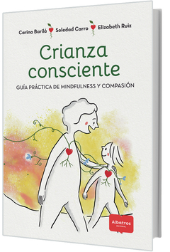 CRIANZA CONSCIENTE - GUÍA PRÁCTICA DE MINDFULNESS Y COMPASIÓN