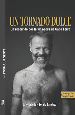 UN TORNADO DULCE - UN RECORRIDO POR LA VIDA-OBRA DE GABO FERRO