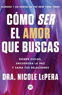 CÓMO SER EL AMOR QUE BUSCAS - ROMPE CICLOS, ENCUENTRA LA PAZ Y SANA TUS RELACIONES