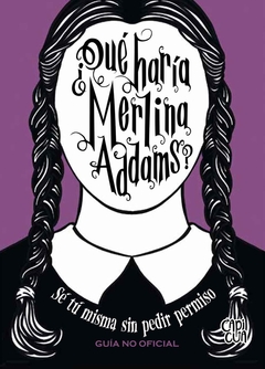 ¿QUÉ HARÍA MERLINA ADDAMS? - SÉ TÚ MISMA SIN PEDIR PERMISO - GUÍA NO OFICIAL