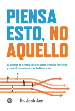 PIENSA ESTO, NO AQUELLO - 12 CAMBIOS DE MENTALIDAD PARA SUPERAR CREENCIAS LIMITANTES YÂ CONVERTIRTE