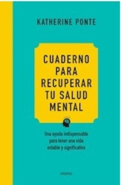 CUADERNO PARA RECUPERAR TU SALUD MENTAL - UNA AYUDA INDISPENSABLE PARA TENER UNA VIDA ESTABLE Y SIGN