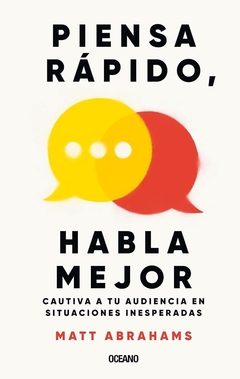 PIENSA RÁPIDO, HABLA MEJOR - CAUTIVA A TU AUDIENCIA EN SITUACIONES INESPERADAS