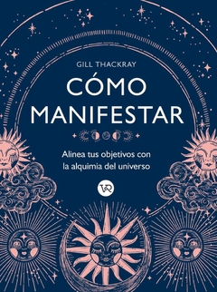 Como manifestar: alinea tus objetivos con la alquimia del universo