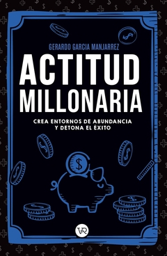 Actitud millonaria: crea entornos de abundancia y detona el exito