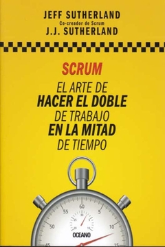 Scrum. El Arte De Hacer El Doble De Trabajo En La Mitad De T