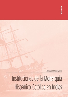 INSTITUCIONES DE LA MONARQUÍA HISPÁNICO-CATÓLICA EN INDIAS