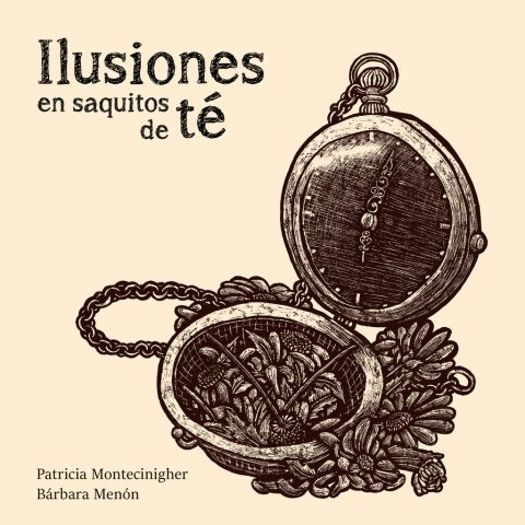 ILUSIONES EN SAQUITOS DE TÉ / PATRICIA MONTECINIGHER Y BÁRBARA MENÓN