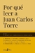 ¿POR QUÉ LEER A JUAN CARLOS TORRE?