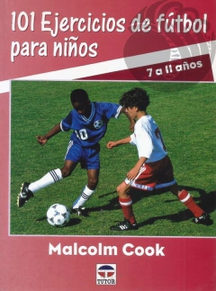 101 EJERCICIOS DE FÚTBOL PARA NIÑOS: 7 A 11 AÑOS - Malcolm Cook
