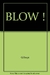 BLOW!