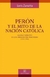 PERON Y EL MITO DE LA NACION CATOLICA - IGLESIA Y EJERCITO EN LOS ORIGENES DEL PERONISMO : 1943-1946