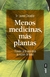 MENOS MEDICINAS MAS PLANTAS
