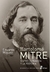 BARTOLOME MITRE - ENTRE LA NACION Y LA HISTORIA