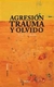 AGRESION TRAUMA Y OLVIDO