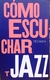 COMO ESCUCHAR JAZZ