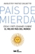 PAIS DE MIERDA - IDEAS Y REFLEXIONES SOBRE EL MEJOR PAIS DEL MUNDO
