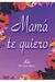 MAMA TE QUIERO