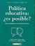 POLITICA EDUCATIVA: ES POSIBLE