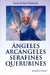 ANGELES, ARCANGELES, SERAFINES Y QUERUBINES