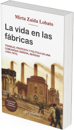 La vida en las fábricas. trabajo, protesta y política en una comunidad obrera, Berisso 1904-1970 - Edición definitiva / Mirta Zaida Lobato