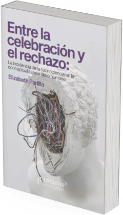 Entre la celebración y el rechazo. La incidencia de la tecnociencia en la conceptualización de lo humano / Elizabeth Padilla