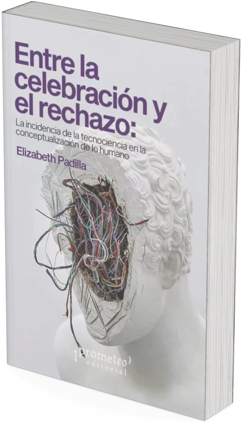 Entre la celebración y el rechazo. La incidencia de la tecnociencia en la conceptualización de lo humano / Elizabeth Padilla