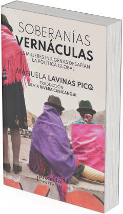 Soberanías vernáculas. Las mujeres indígenas desafían la política global / Manuela Lavinas Picq