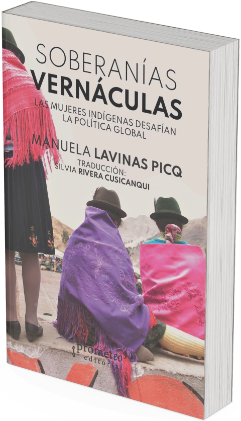 Soberanías vernáculas. Las mujeres indígenas desafían la política global / Manuela Lavinas Picq