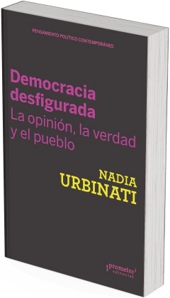 Democracia desfigurada. La opinión, la verdad y el pueblo / Nadia Urbinati