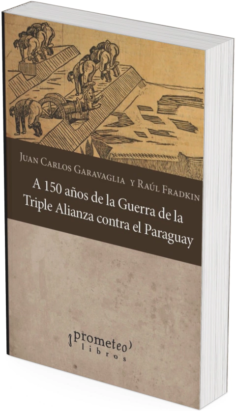 A 150 años de la Guerra de la Triple Alianza contra el Paraguay / Juan Carlos Garavaglia ; Raúl Osvaldo Fradkin - comprar online