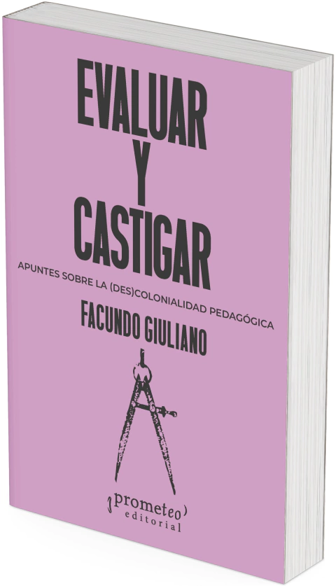 Evaluar y castigar: Apuntes sobre la (des)colonialidad pedagógica / Facundo Giuliano