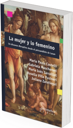 La mujer y lo femenino. Un discurso disruptivo desde el psicoanálisis de Lacan / María Paula Castelli - comprar online