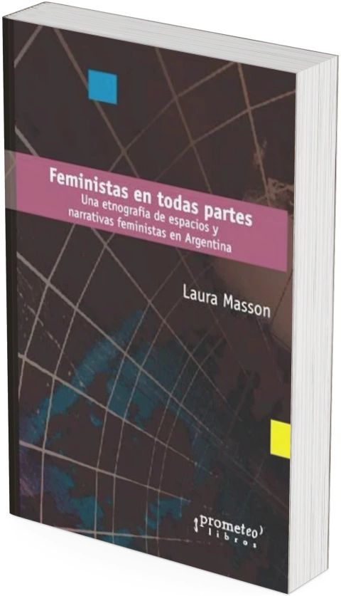 Feministas en todas partes. Una etnografía de espacios y narrativas feministas en Argentina / Laura Masson - comprar online