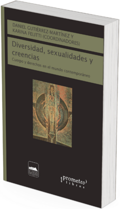 Diversidad, sexualidades y creencias. Cuerpo y derechos en el mundo contemporáneo / coordinado por Daniel Gutiérrez Martínez y Karina Felitti - comprar online