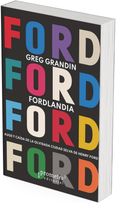 Fordlandia. Auge y caída de la olvidada ciudad selva de Henry Ford / Greg Grandin