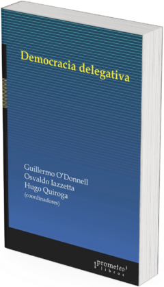 Democracia delegativa 1a ed / Guillermo O´Donnell ; Osvaldo Iazzetta ; Hugo Quiroga (coords.) - comprar online