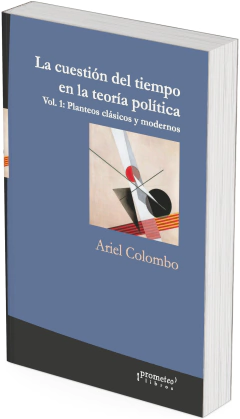La cuestión del tiempo en la teoría política Vol. 1: Planteos clásicos y modernos / Ariel H. Colombo - comprar online