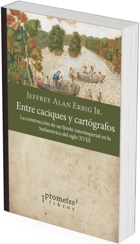 Entre caciques y cartógrafos. La construccion de un limite interimperial en sudamerica S XVIII / Erbig, Jeffrey Alan, Jr. - comprar online