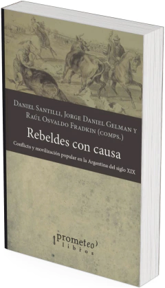 Rebeldes con causa. Conflicto y movilización popular en la Argentina del siglo XIX/ Compilado por Daniel Santilli ; Jorge Daniel Gelman ; Raúl Osvaldo Fradkin - comprar online