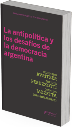 La antipolítica y los desafíos de la democracia Argentina / Leonardo Avritzer ; Enrique Peruzzotti ; Osvaldo Iazzetta