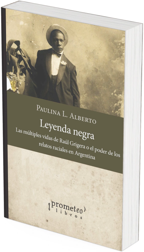 Leyenda negra. Las múltiples vidas de Raúl Grigera o el poder de los relatos raciales en Argentina / Paulina L. Alberto