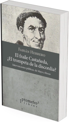 El fraile Castañeda, ¿El trompeta de la discordia? Intervenciones públicas, de Mayo a Rosas / Fabián Herrero - comprar online