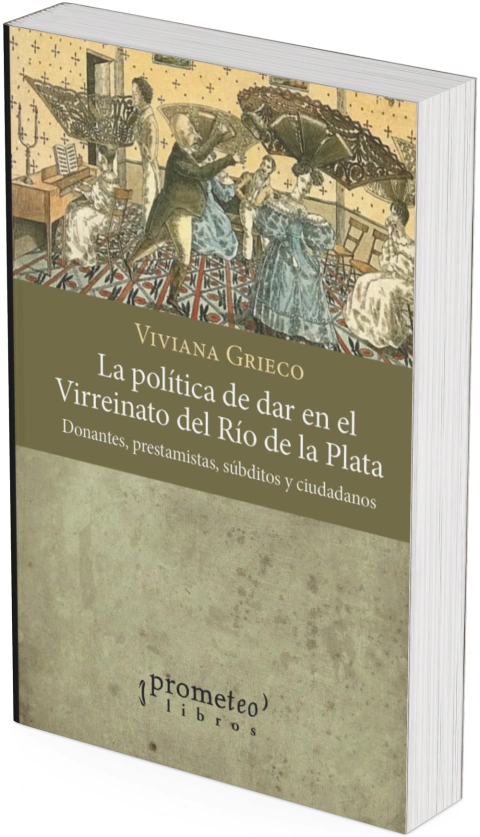 La política de dar en el virreinato del Río de la Plata. Donantes, prestamistas, súbditos y ciudadanos / Viviana Grieco - comprar online