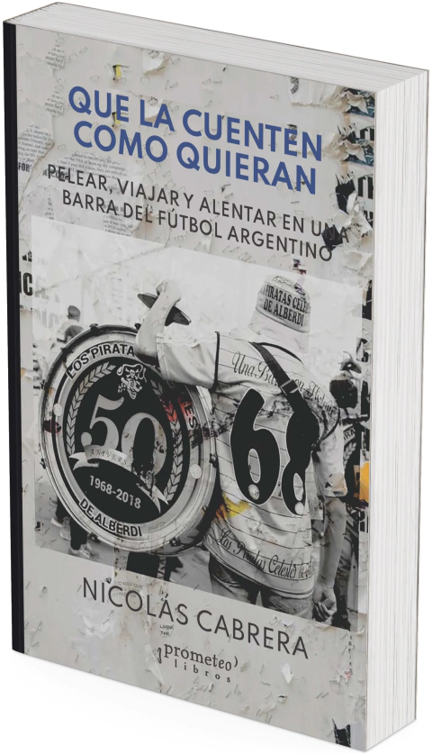 Que la cuenten como quieran. Pelear, viajar y alentar en una barra del fútbol argentino / Nicolás Cabrera