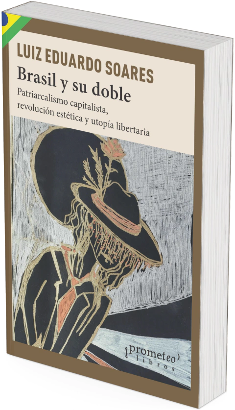 Brasil y su doble. Patriarcalismo capitalista, revolución estética y utopía libertaria / Luiz Eduardo Soares